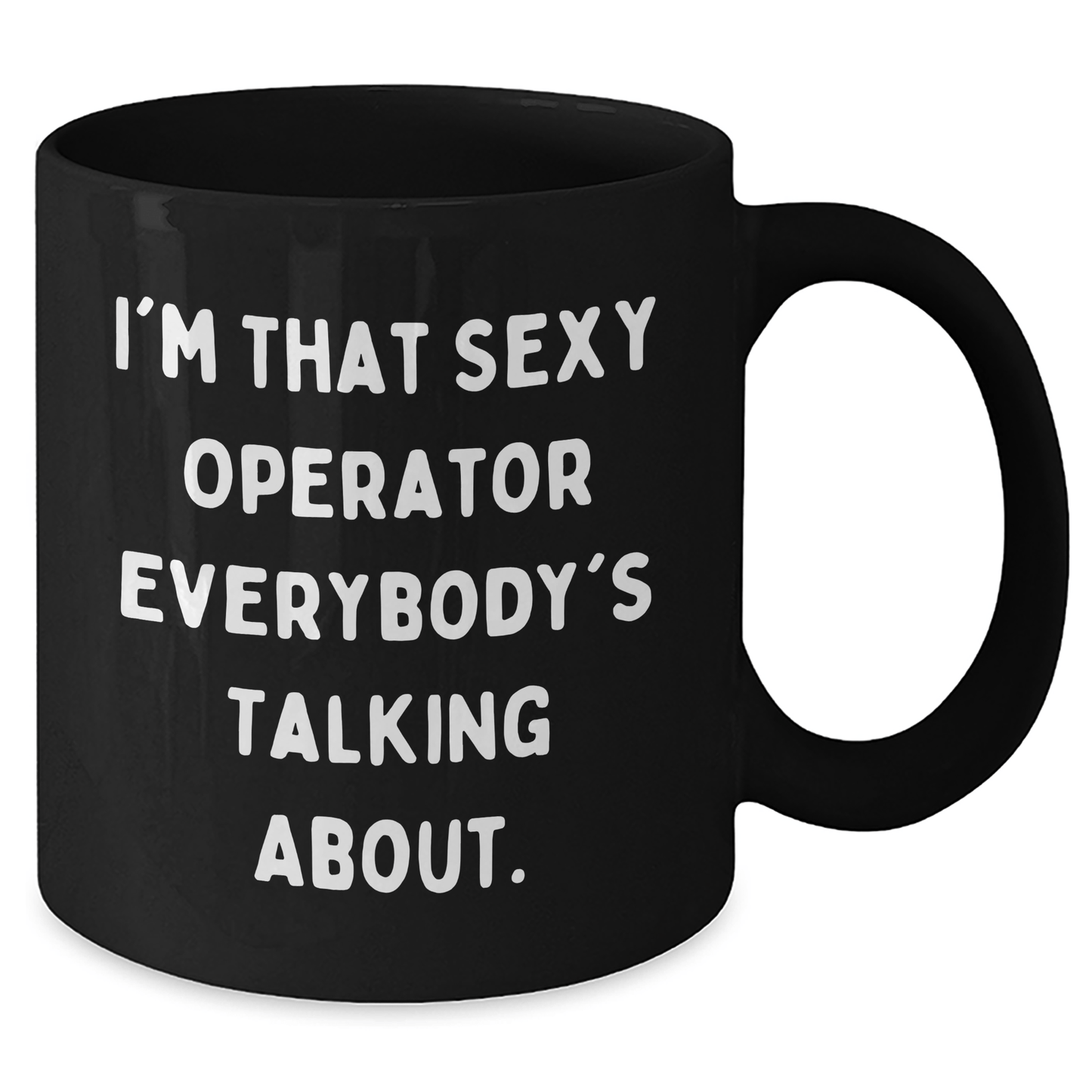 Funny Operator Mug - I'm That Sexy Operator Everyone Talks About - The Buy Boom