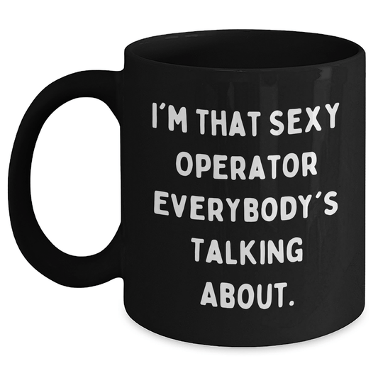 Funny Operator Mug - I'm That Sexy Operator Everyone Talks About - The Buy Boom