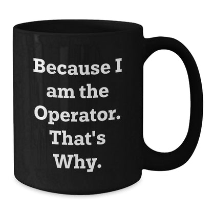 Funny Operator Quotes Black Coffee Mugs, Gifts for Operator, Men, Women, Friends, Coworkers, Family, Christmas Unique Gifts from Men, Women, Friends, Coworkers, Family - The Buy Boom