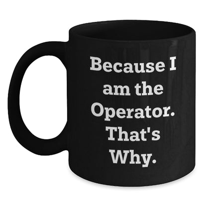 Funny Operator Quotes Black Coffee Mugs, Gifts for Operator, Men, Women, Friends, Coworkers, Family, Christmas Unique Gifts from Men, Women, Friends, Coworkers, Family - The Buy Boom
