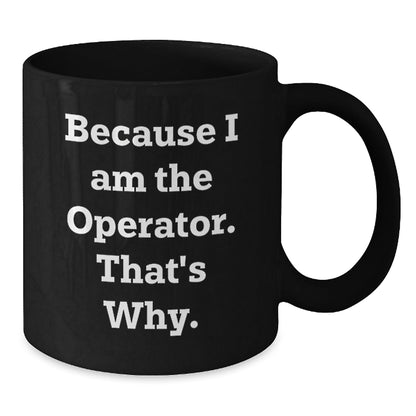 Funny Operator Quotes Black Coffee Mugs, Gifts for Operator, Men, Women, Friends, Coworkers, Family, Christmas Unique Gifts from Men, Women, Friends, Coworkers, Family - The Buy Boom