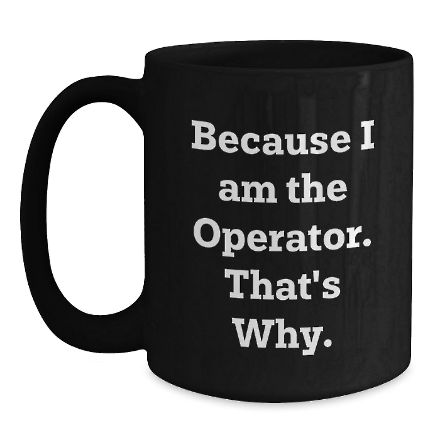 Funny Operator Quotes Black Coffee Mugs, Gifts for Operator, Men, Women, Friends, Coworkers, Family, Christmas Unique Gifts from Men, Women, Friends, Coworkers, Family - The Buy Boom