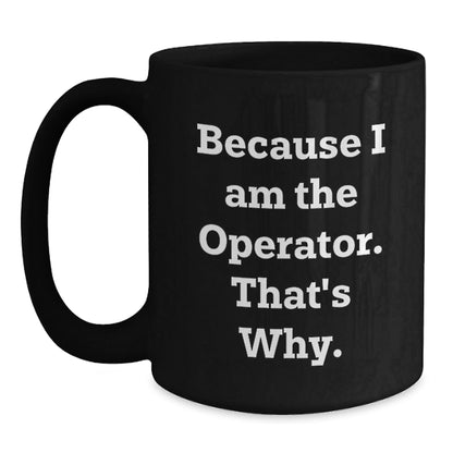 Funny Operator Quotes Black Coffee Mugs, Gifts for Operator, Men, Women, Friends, Coworkers, Family, Christmas Unique Gifts from Men, Women, Friends, Coworkers, Family - The Buy Boom