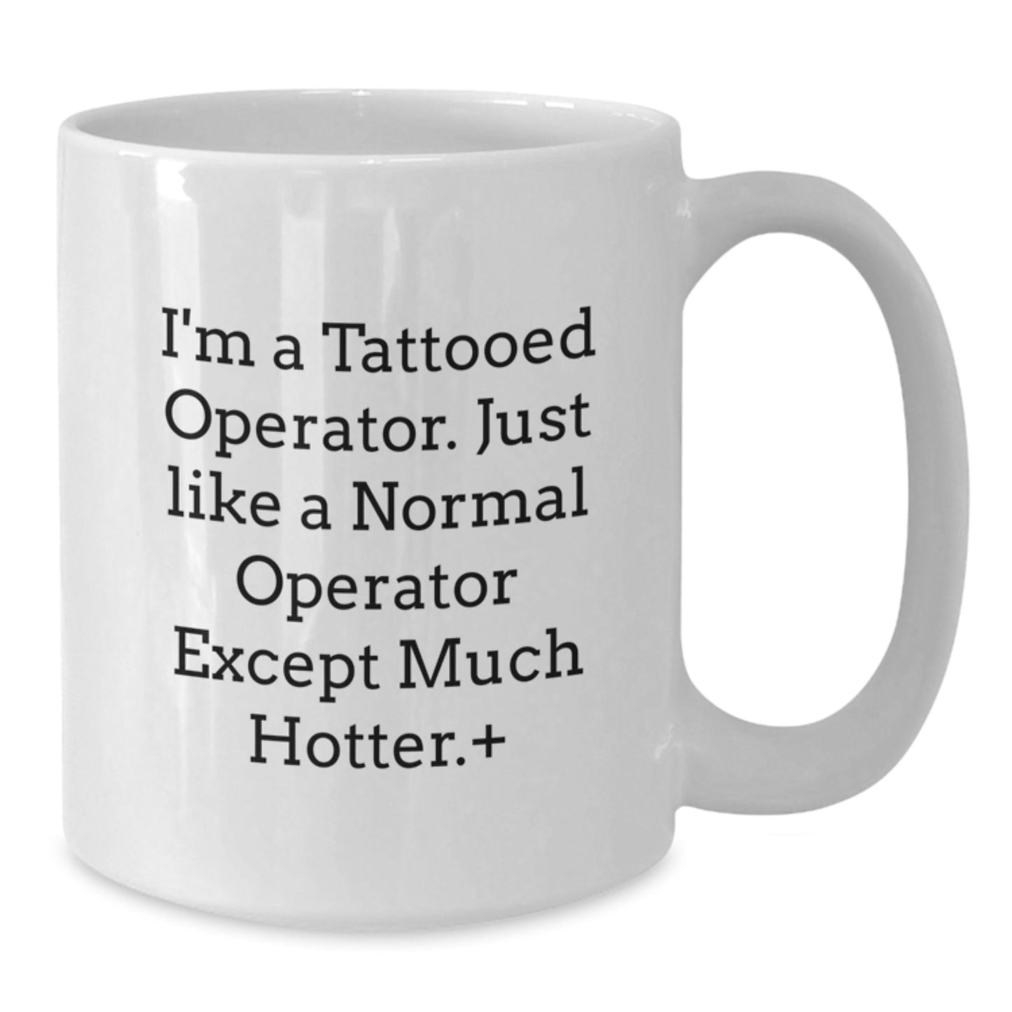 Funny Operator White Coffee Mug Gifts for Men from Friends with I'm A Tattooed Operator Except Much Hotter Quote - The Buy Boom
