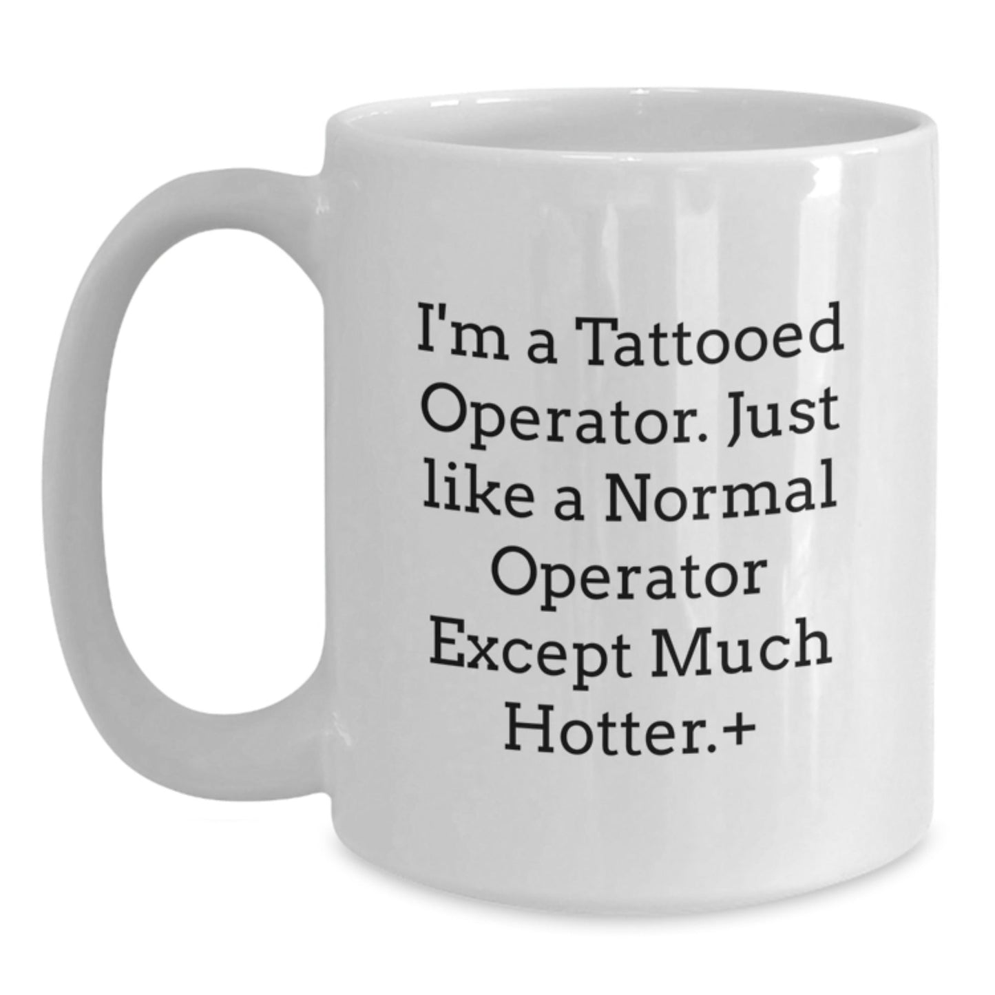 Funny Operator White Coffee Mug Gifts for Men from Friends with I'm A Tattooed Operator Except Much Hotter Quote - The Buy Boom