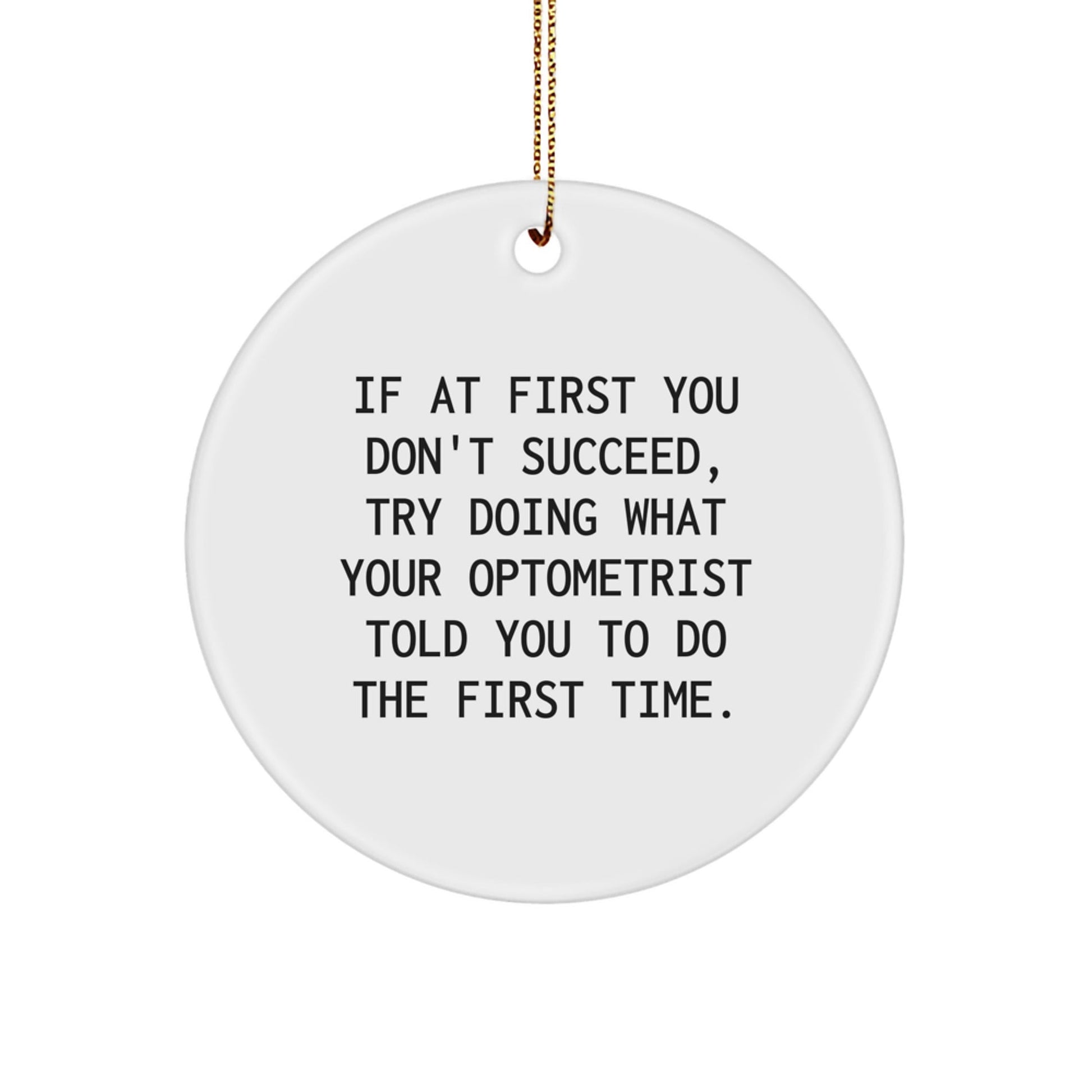Funny Optometrist Gifts from Friends: Circle Ornament for Men or Women, 'If At First You Don't Succeed, Try Doing What Your Optometrist Told You To Do The First Time.' - The Buy Boom