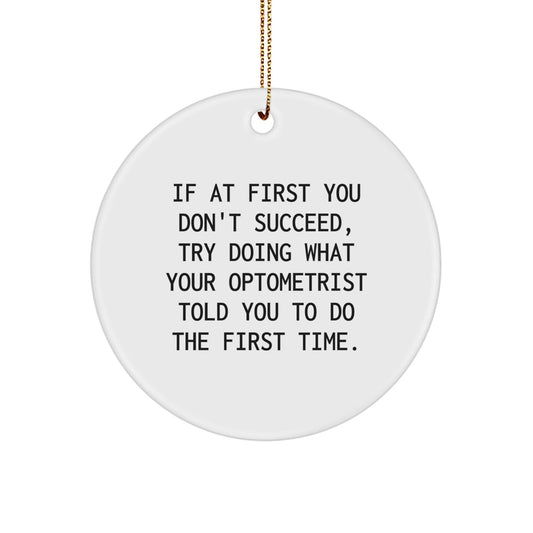 Funny Optometrist Gifts from Friends: Circle Ornament for Men or Women, 'If At First You Don't Succeed, Try Doing What Your Optometrist Told You To Do The First Time.' - The Buy Boom