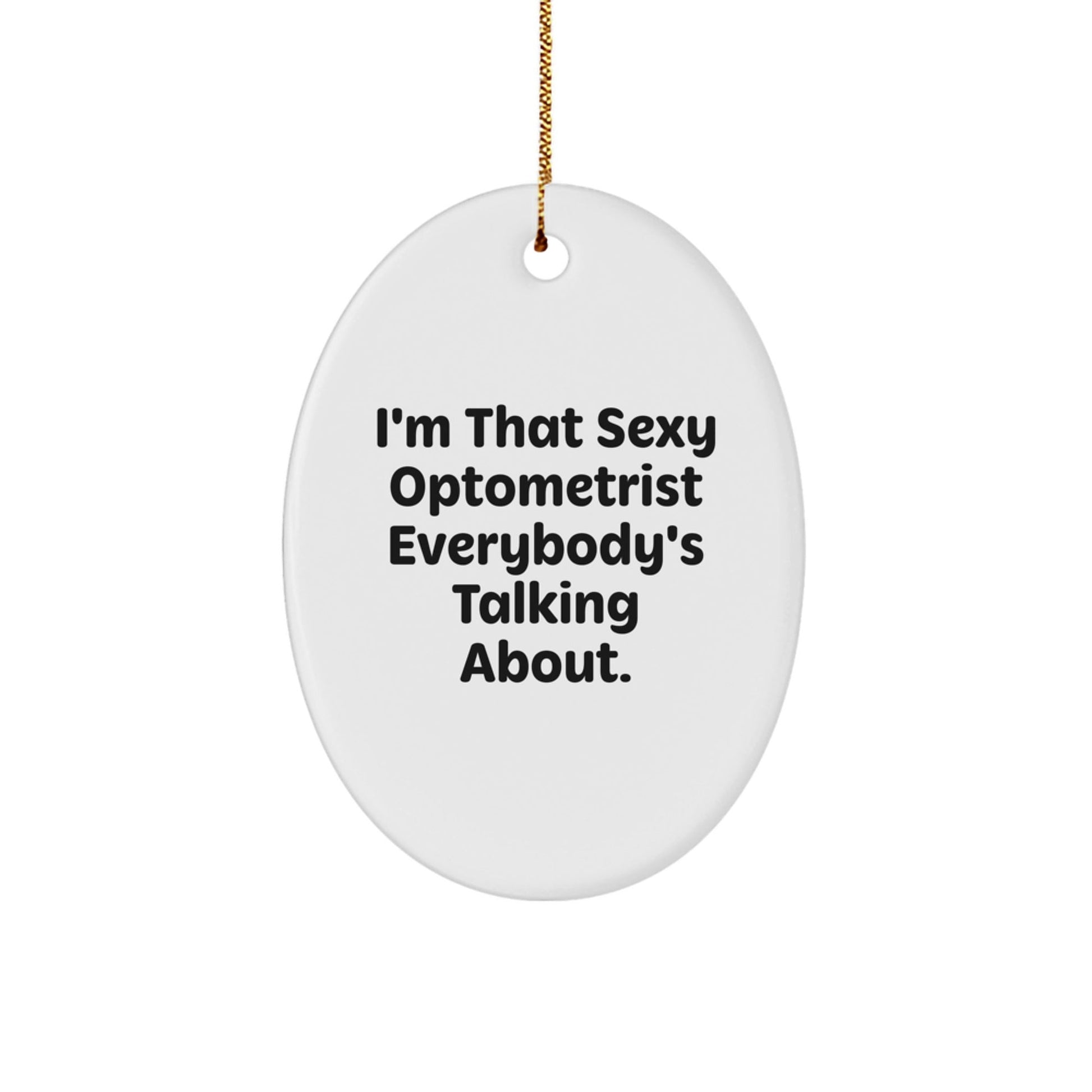 Funny Optometrist Gifts, I'm That Sexy Optometrist Everybody's Talking About. Oval Ornament, Christmas Unique Gifts for Optometrist, Men, Women, Friends, Family - The Buy Boom