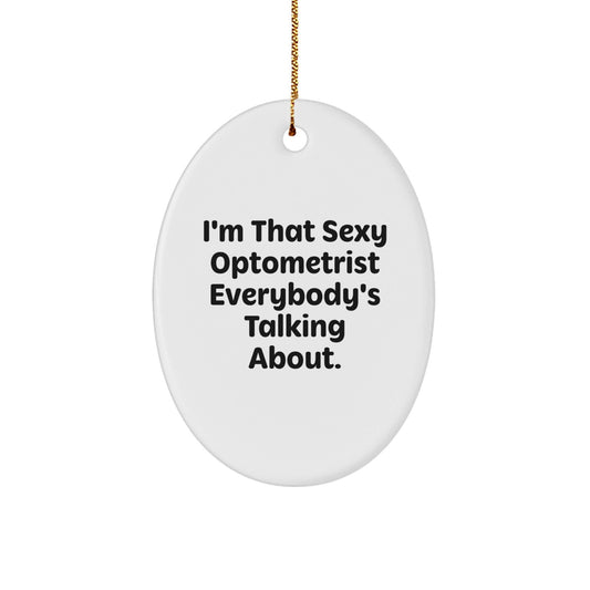 Funny Optometrist Gifts, I'm That Sexy Optometrist Everybody's Talking About. Oval Ornament, Christmas Unique Gifts for Optometrist, Men, Women, Friends, Family - The Buy Boom