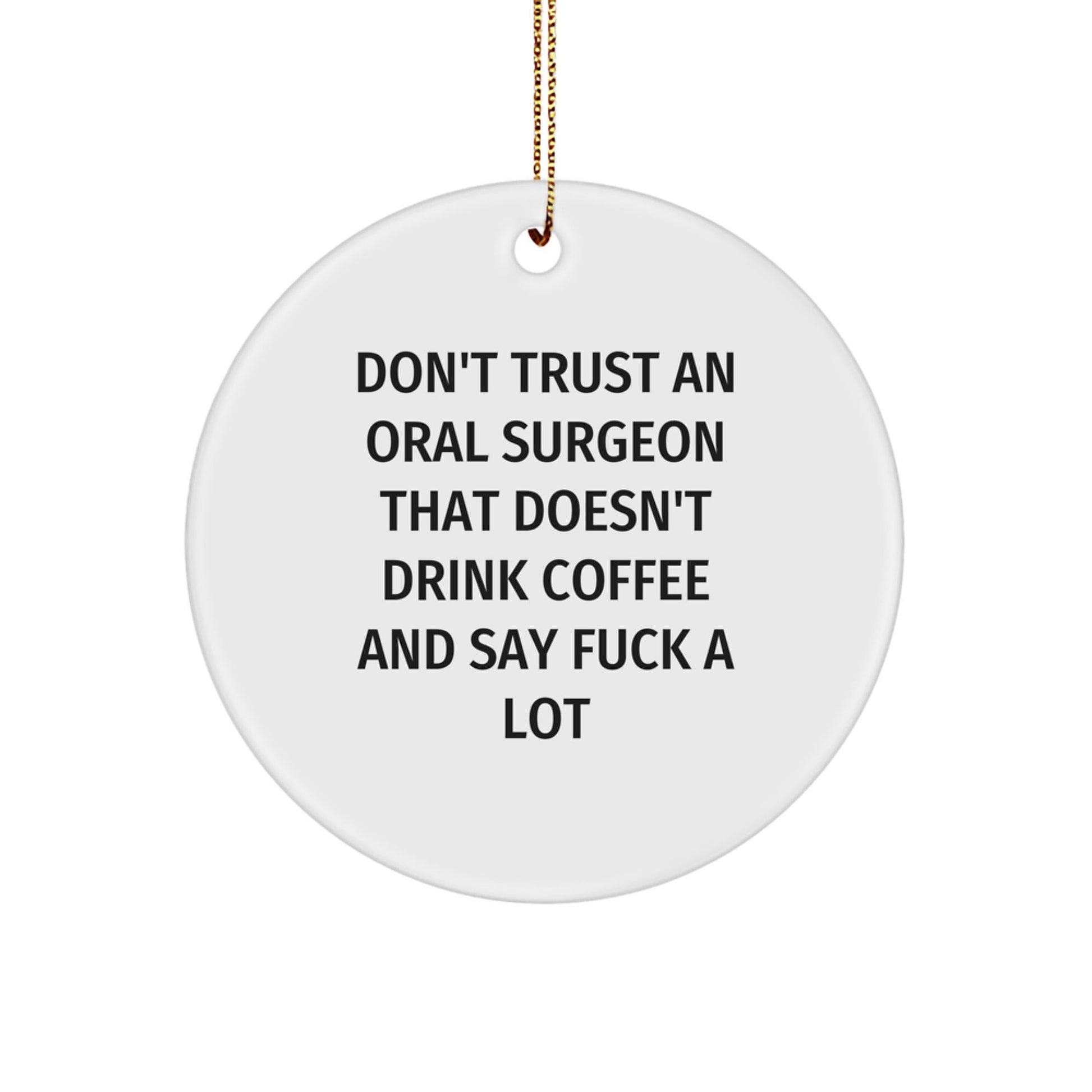 Funny Oral Surgeon Christmas Unique Gifts for Coworkers, Friends, Family, or Men - 'Don't Trust An Oral Surgeon That Doesn't Drink Coffee And Say F - k A Lot' Circle Ornament - The Buy Boom