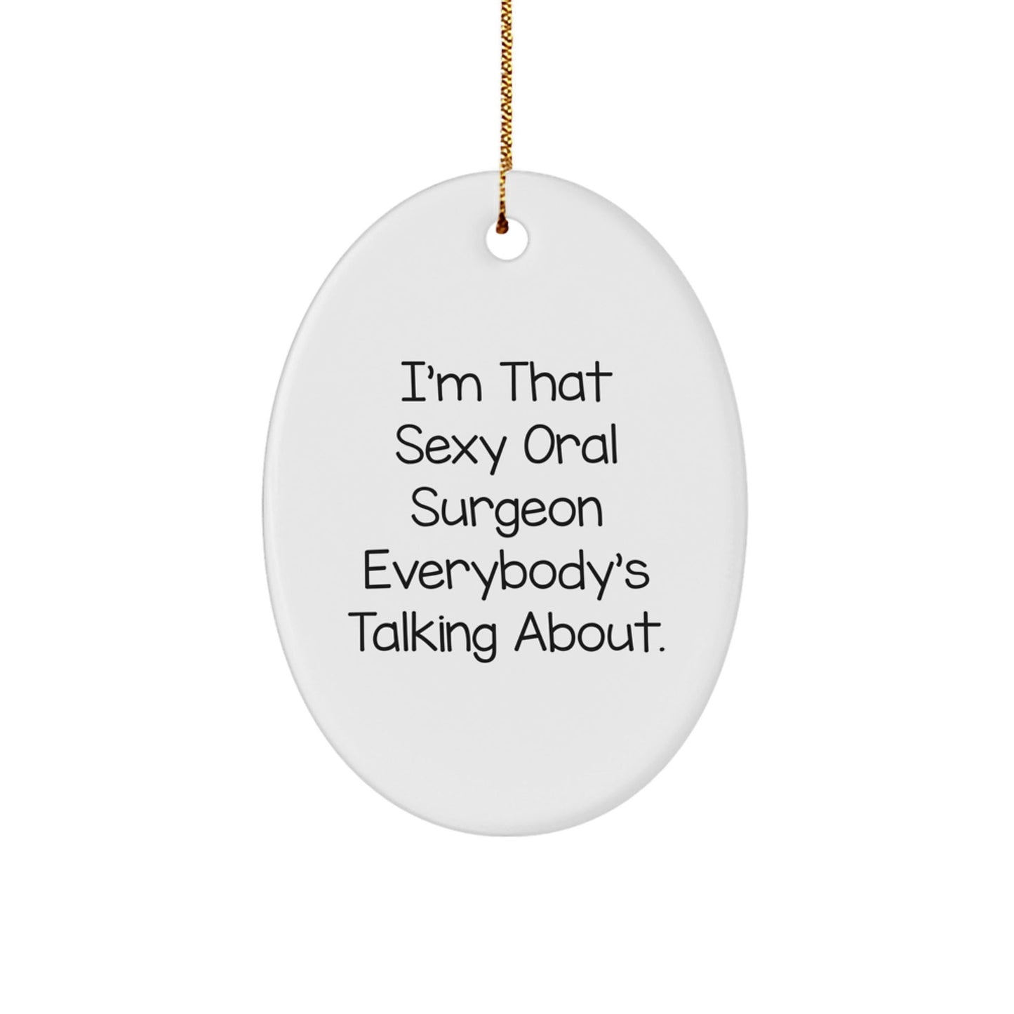 Funny Oral Surgeon Gifts from Friends for Christmas - Oval Ornament with Quote 'I'm That Sexy Oral Surgeon Everybody's Talking About.' - The Buy Boom