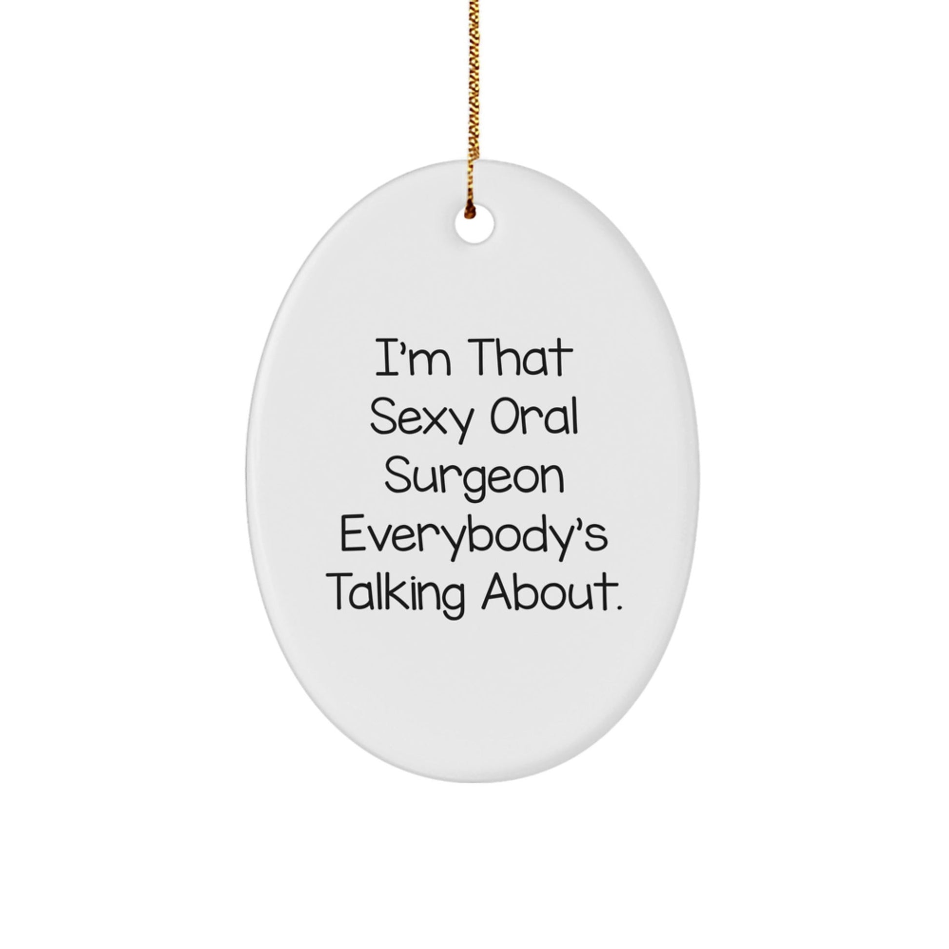 Funny Oral Surgeon Gifts from Friends for Christmas - Oval Ornament with Quote 'I'm That Sexy Oral Surgeon Everybody's Talking About.' - The Buy Boom