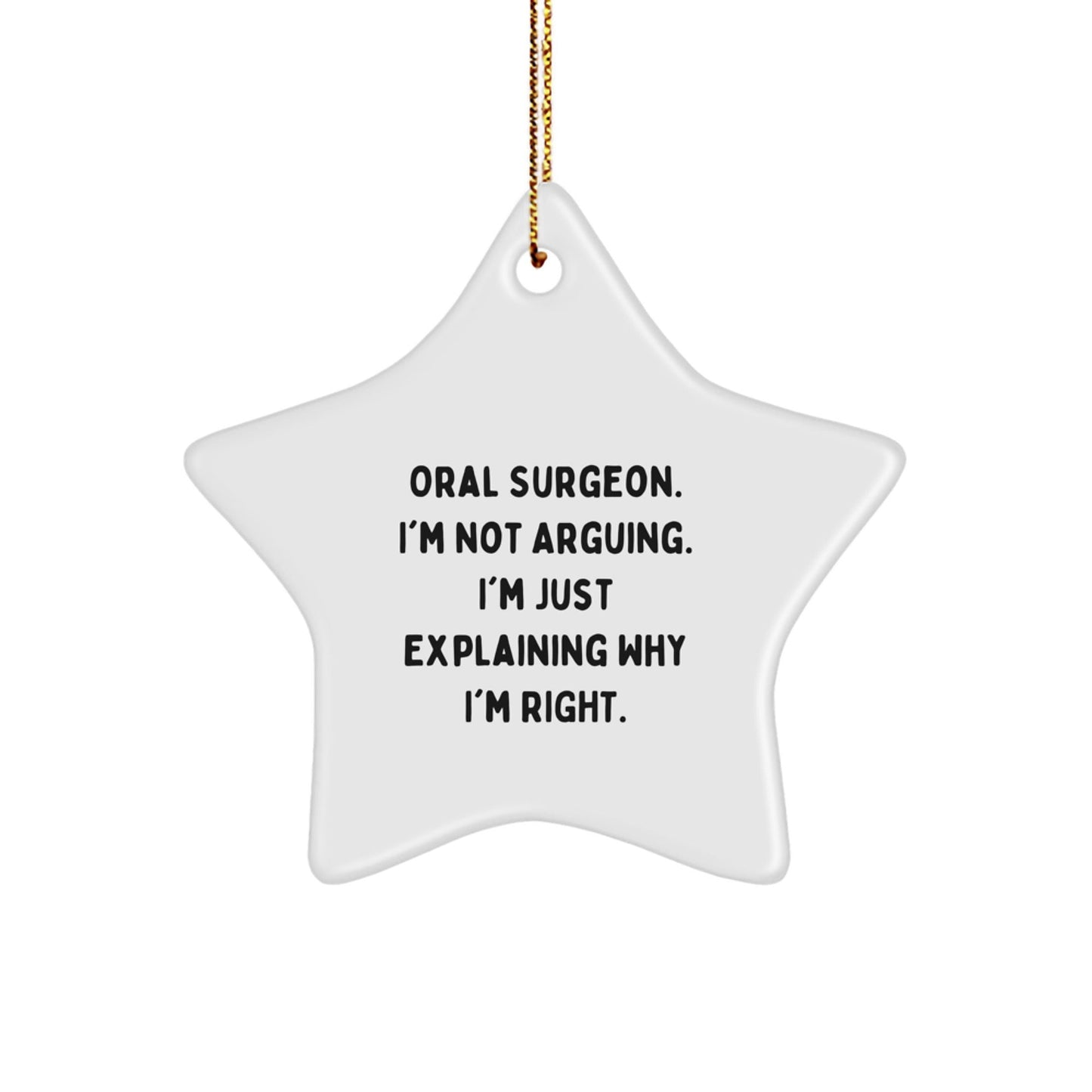 Funny Oral Surgeon Gifts from Men for Christmas Unique Star Ornament, 'I'm Not Arguing, I'm Just Explaining Why I'm Right' - Gifts for Oral Surgeon, Christmas Star Shaped Decor, White - The Buy Boom