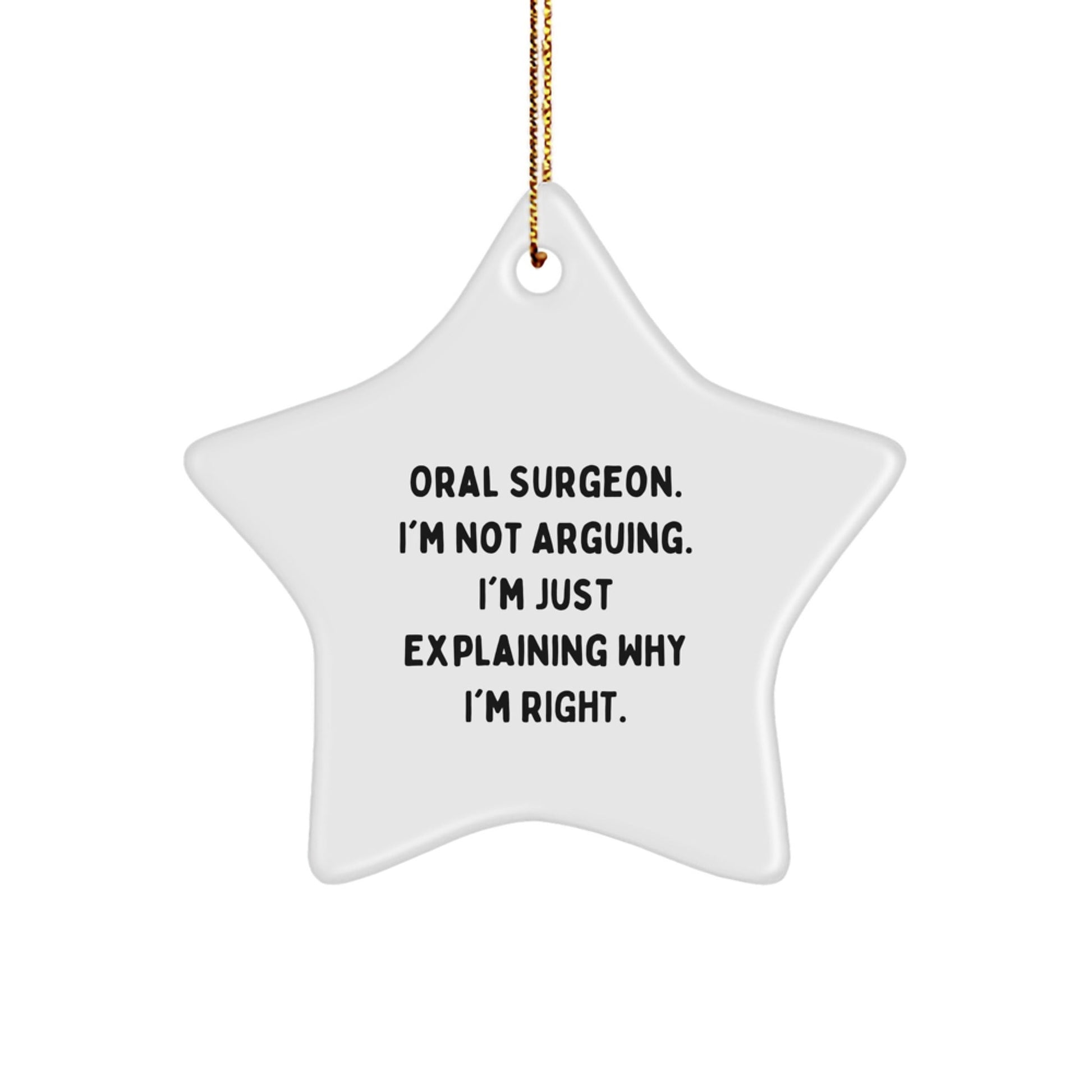 Funny Oral Surgeon Gifts from Men for Christmas Unique Star Ornament, 'I'm Not Arguing, I'm Just Explaining Why I'm Right' - Gifts for Oral Surgeon, Christmas Star Shaped Decor, White - The Buy Boom