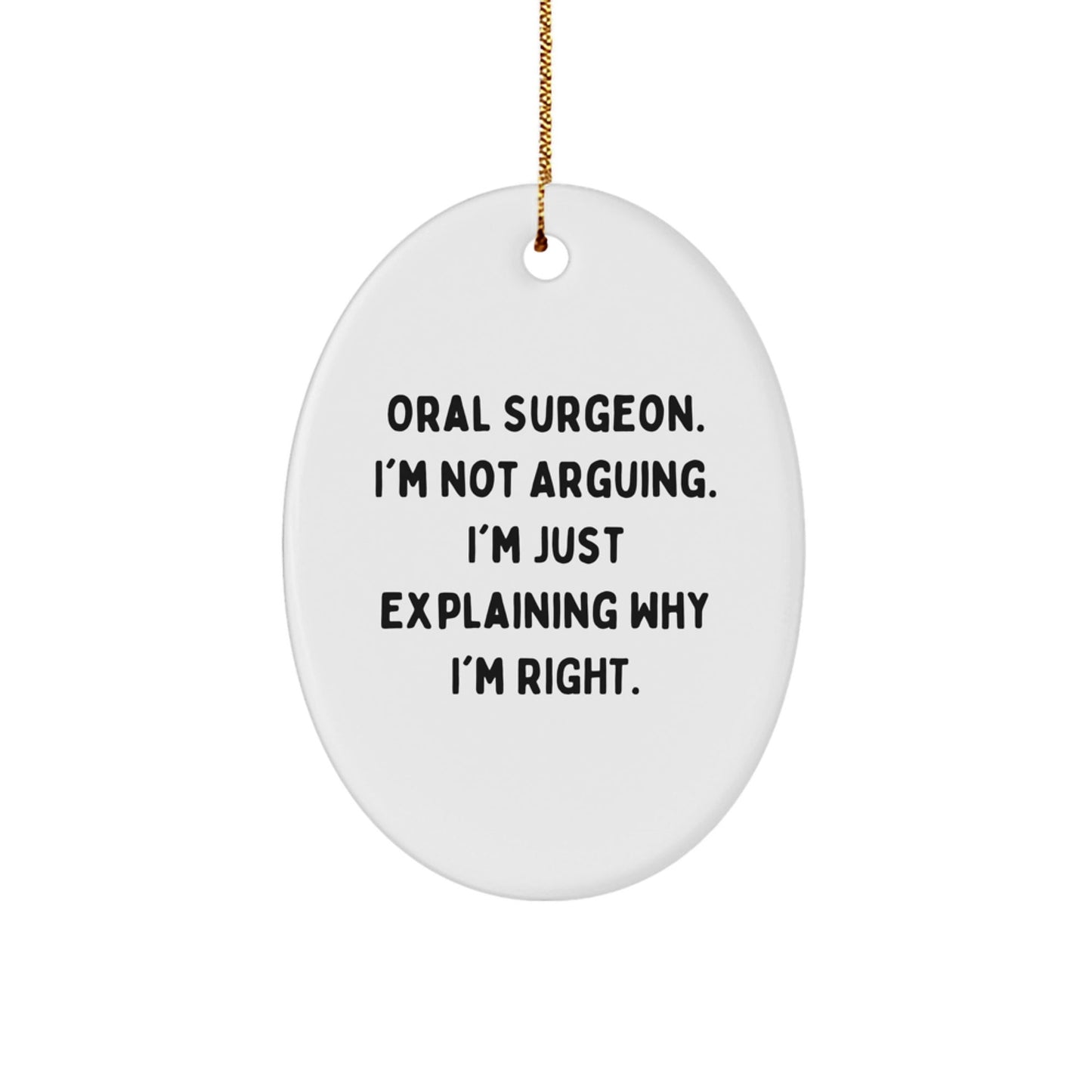 Funny Oral Surgeon Oval Ornament Gifts from Friends for Men, Women, Coworkers - 'I'm Not Arguing. I'm Just Explaining Why I'm Right.' - The Buy Boom