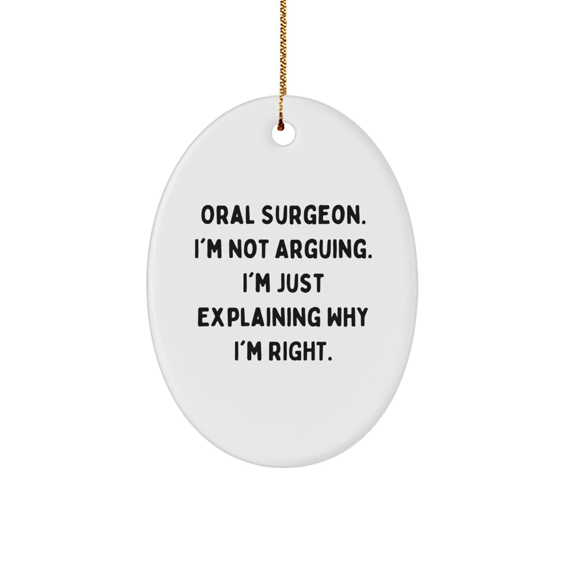 Funny Oral Surgeon Oval Ornament Gifts from Friends for Men, Women, Coworkers - 'I'm Not Arguing. I'm Just Explaining Why I'm Right.' - The Buy Boom