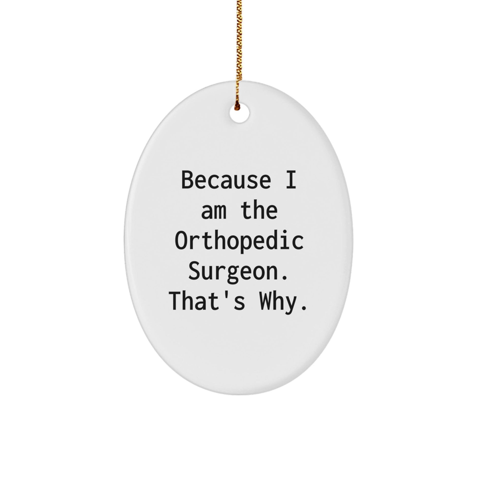 Funny Orthopedic Surgeon Christmas Oval Ornament Gifts from Friends to Orthopedic Surgeon, 'Because I Am The Orthopedic Surgeon. That's Why.' - The Buy Boom