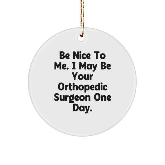 Funny Orthopedic Surgeon Gifts, Be Nice To Me. I May Be Your Orthopedic Surgeon One Day., Circle Ornament, Christmas Unique Gifts from Friends or Family - The Buy Boom