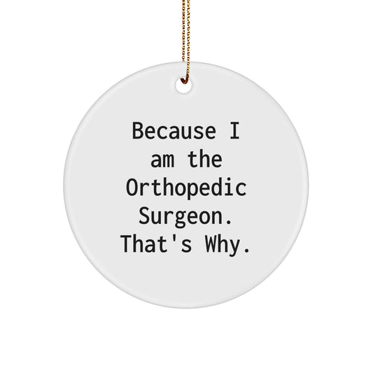 Funny Orthopedic Surgeon Gifts, Because I Am The Orthopedic Surgeon. That's Why. Christmas Circle Ornament for Men, Women, Family, Friends, Coworkers - The Buy Boom