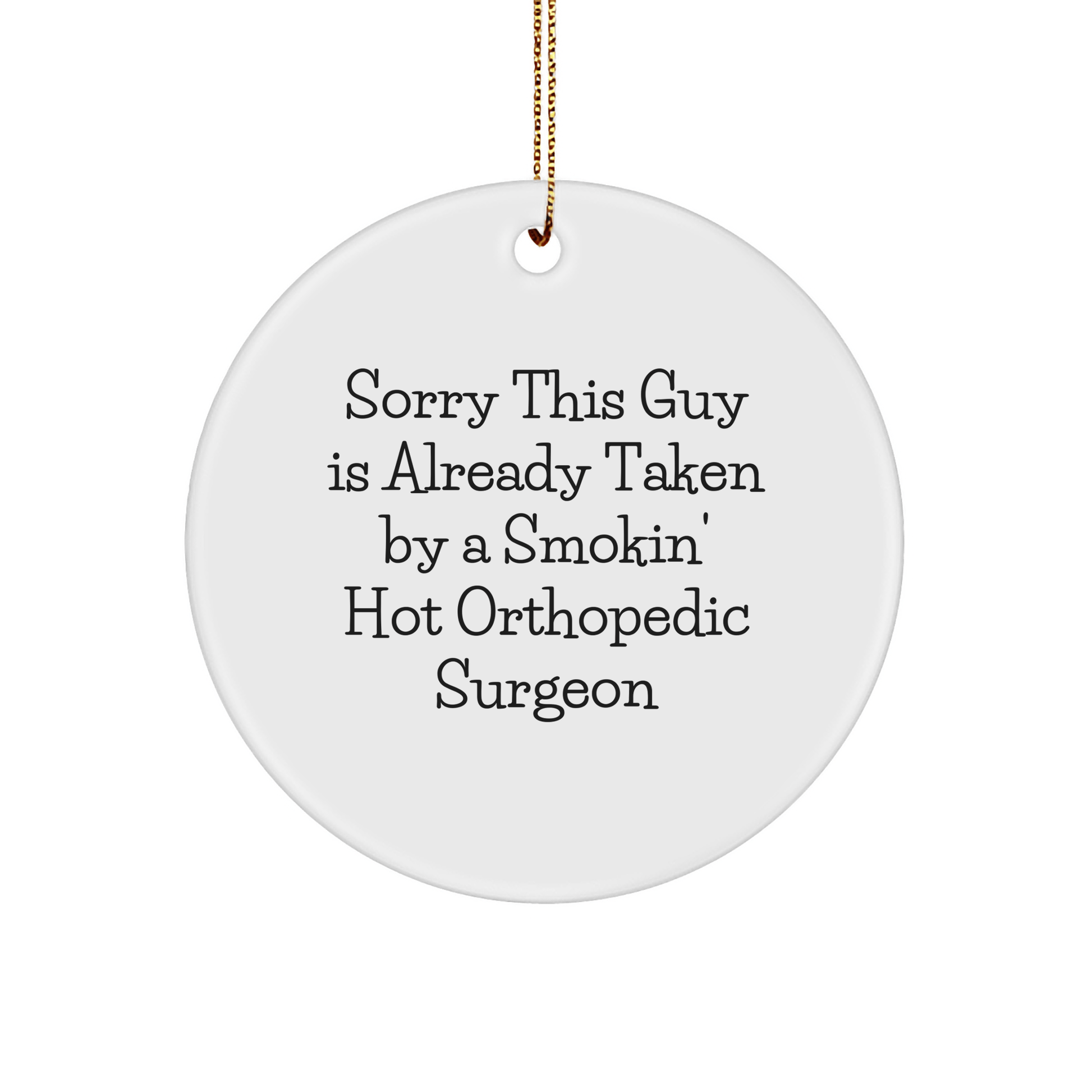 Funny Orthopedic Surgeon Gifts for Christmas - 'Sorry This Guy Is Already Taken By A Smokin' Hot Orthopedic Surgeon' Circle Ornament from Friends - The Buy Boom