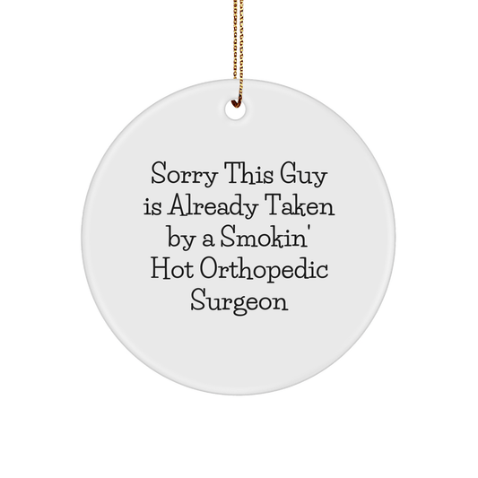 Funny Orthopedic Surgeon Gifts for Christmas - 'Sorry This Guy Is Already Taken By A Smokin' Hot Orthopedic Surgeon' Circle Ornament from Friends - The Buy Boom