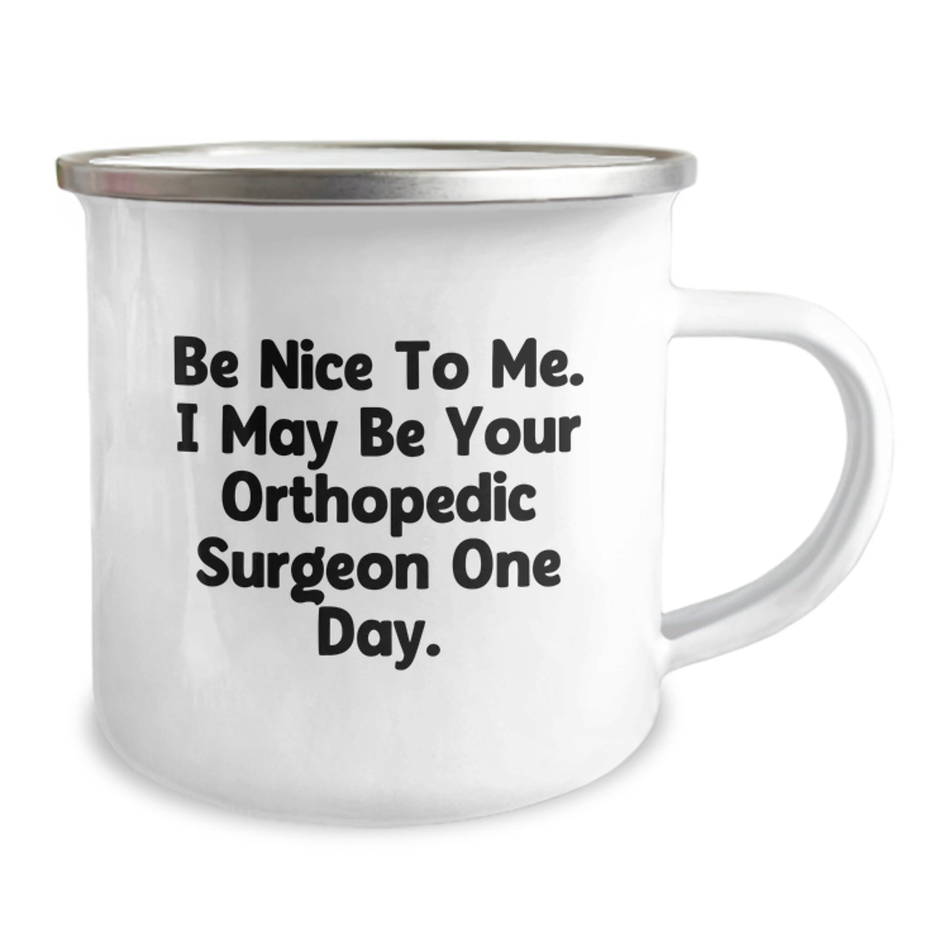 Funny Orthopedic Surgeon Gifts for Graduation - 'Be Nice To Me. I May Be Your Orthopedic Surgeon One Day.' Enamel Camping Mug, Gifts from Friends to Orthopedic Surgeon - The Buy Boom