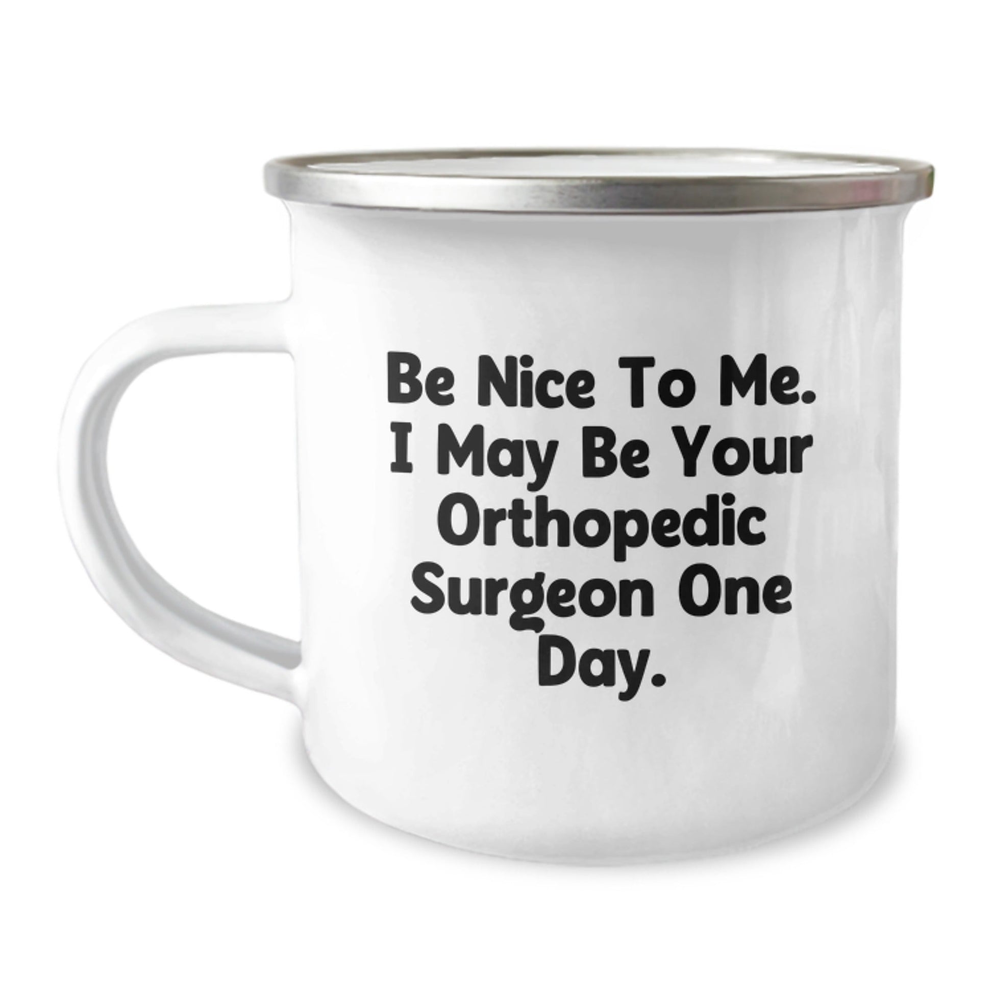 Funny Orthopedic Surgeon Gifts for Graduation - 'Be Nice To Me. I May Be Your Orthopedic Surgeon One Day.' Enamel Camping Mug, Gifts from Friends to Orthopedic Surgeon - The Buy Boom