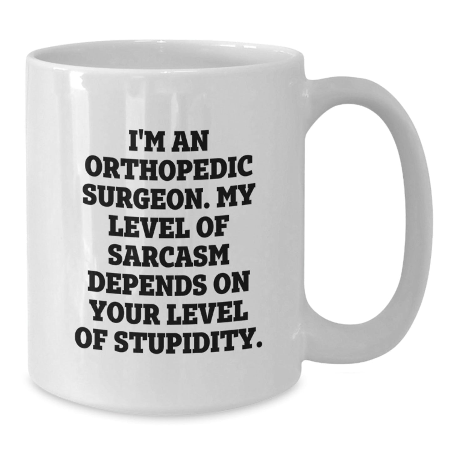 Funny Orthopedic Surgeon Gifts for Men from Family White Coffee Mug I'm An Orthopedic Surgeon My Level Of Sarcasm Depends On Your Level Of Stupidity Christmas Unique Gifts - The Buy Boom
