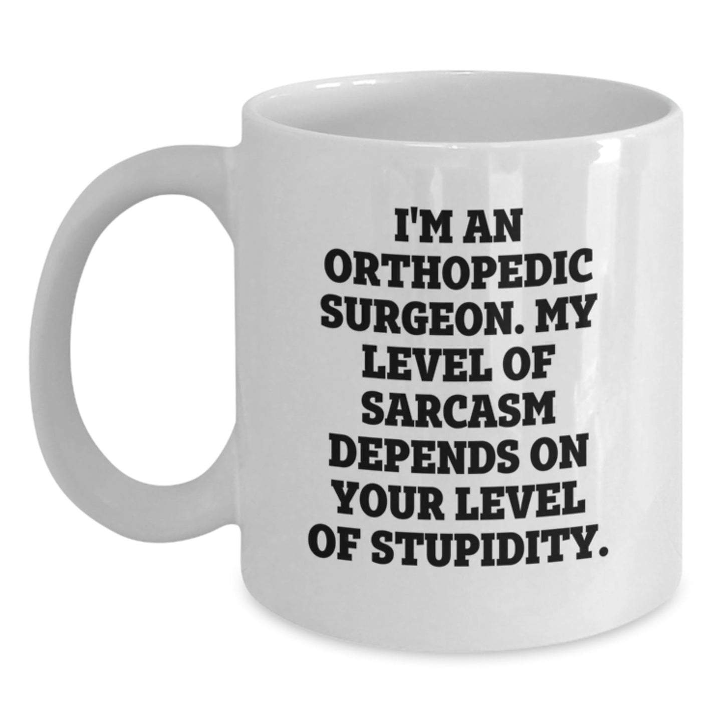 Funny Orthopedic Surgeon Gifts for Men from Family White Coffee Mug I'm An Orthopedic Surgeon My Level Of Sarcasm Depends On Your Level Of Stupidity Christmas Unique Gifts - The Buy Boom