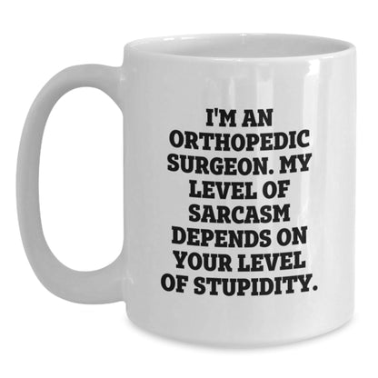 Funny Orthopedic Surgeon Gifts for Men from Family White Coffee Mug I'm An Orthopedic Surgeon My Level Of Sarcasm Depends On Your Level Of Stupidity Christmas Unique Gifts - The Buy Boom