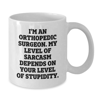 Funny Orthopedic Surgeon Gifts for Men from Family White Coffee Mug I'm An Orthopedic Surgeon My Level Of Sarcasm Depends On Your Level Of Stupidity Christmas Unique Gifts - The Buy Boom