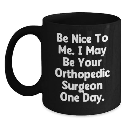 Funny Orthopedic Surgeon Gifts for Men from Friends, Be Nice to Me I May Be Your Orthopedic Surgeon One Day Black Coffee Mug, Graduation Unique Gifts, Orthopedic Surgeon Appreciation - The Buy Boom