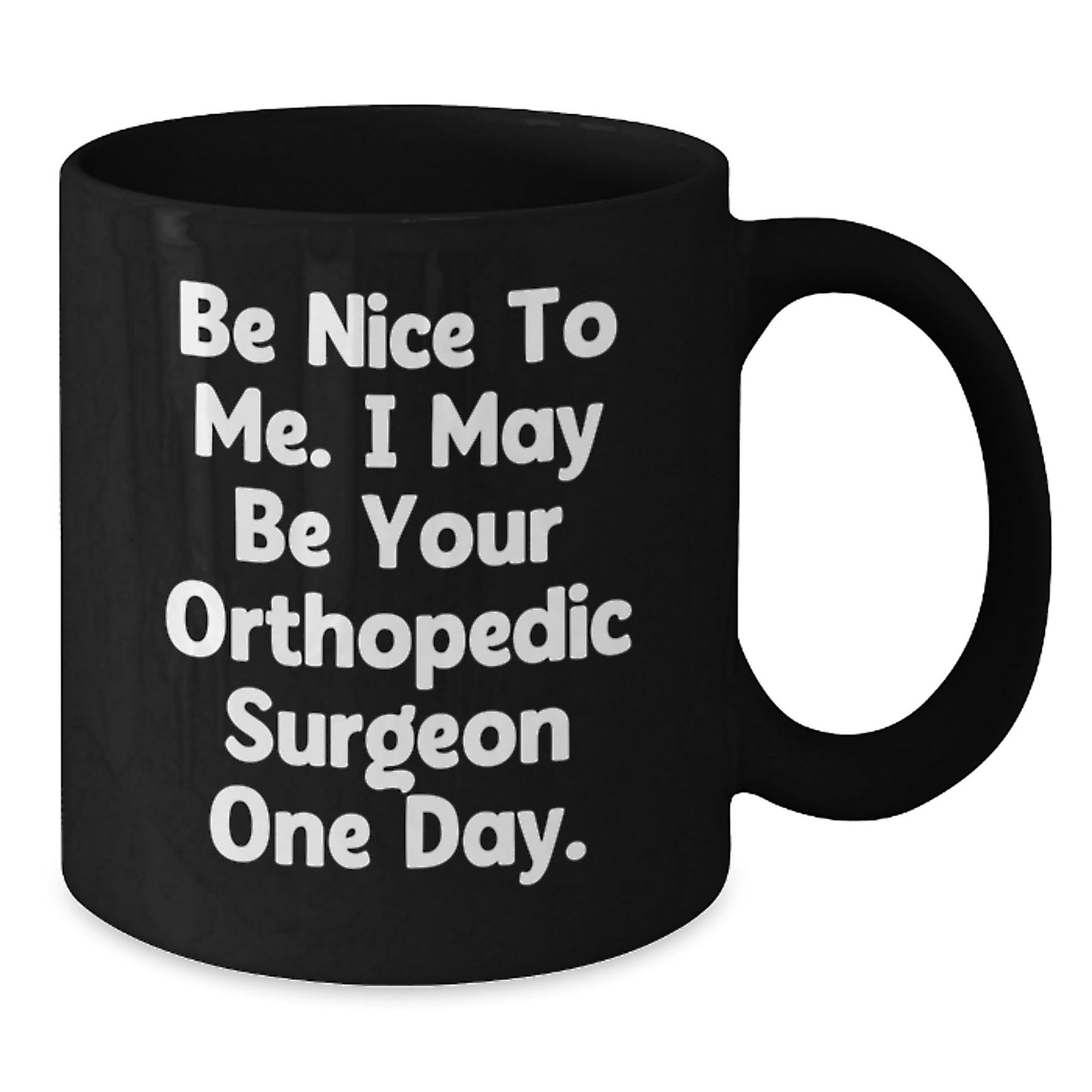 Funny Orthopedic Surgeon Gifts for Men from Friends, Be Nice to Me I May Be Your Orthopedic Surgeon One Day Black Coffee Mug, Graduation Unique Gifts, Orthopedic Surgeon Appreciation - The Buy Boom