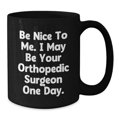 Funny Orthopedic Surgeon Gifts for Men from Friends, Be Nice to Me I May Be Your Orthopedic Surgeon One Day Black Coffee Mug, Graduation Unique Gifts, Orthopedic Surgeon Appreciation - The Buy Boom