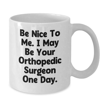 Funny Orthopedic Surgeon Gifts for Men from Friends - White Coffee Mug, 'Be Nice To Me. I May Be Your Orthopedic Surgeon One Day.' - Graduation Unique Gifts from Family - The Buy Boom