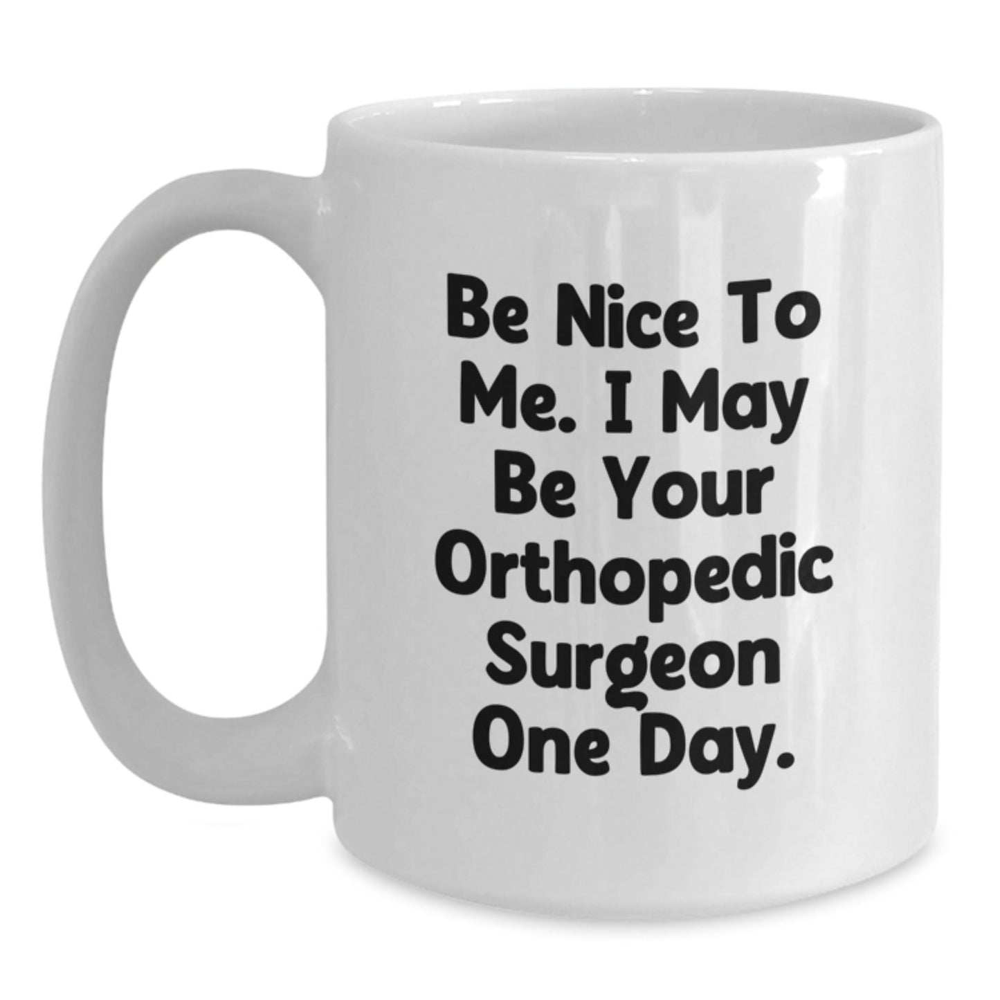 Funny Orthopedic Surgeon Gifts for Men from Friends - White Coffee Mug, 'Be Nice To Me. I May Be Your Orthopedic Surgeon One Day.' - Graduation Unique Gifts from Family - The Buy Boom