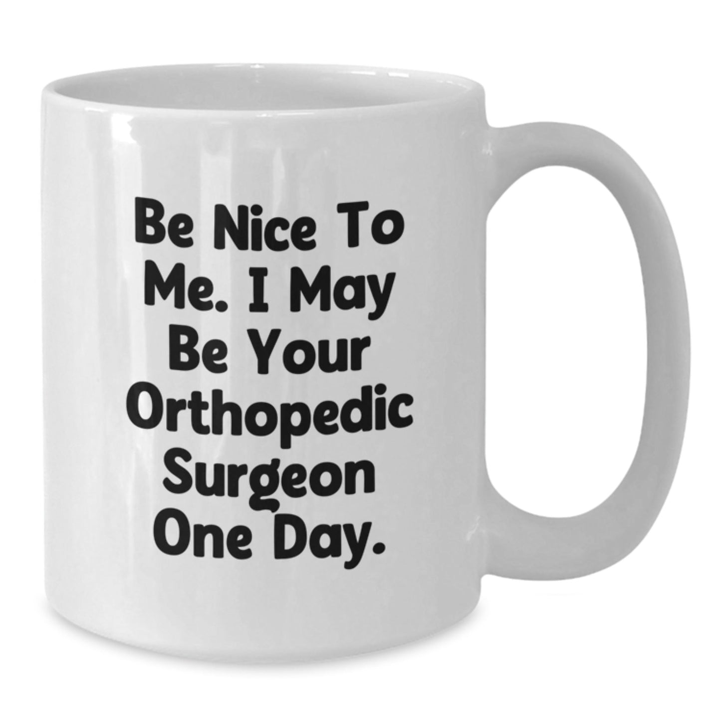 Funny Orthopedic Surgeon Gifts for Men from Friends - White Coffee Mug, 'Be Nice To Me. I May Be Your Orthopedic Surgeon One Day.' - Graduation Unique Gifts from Family - The Buy Boom