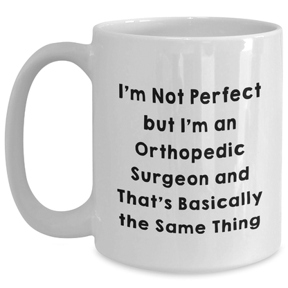 Funny Orthopedic Surgeon Gifts for Men - I'm Not Perfect But I'm An Orthopedic Surgeon And That's Basically The Same Thing, White Coffee Mug for Father's Day from Friends - The Buy Boom