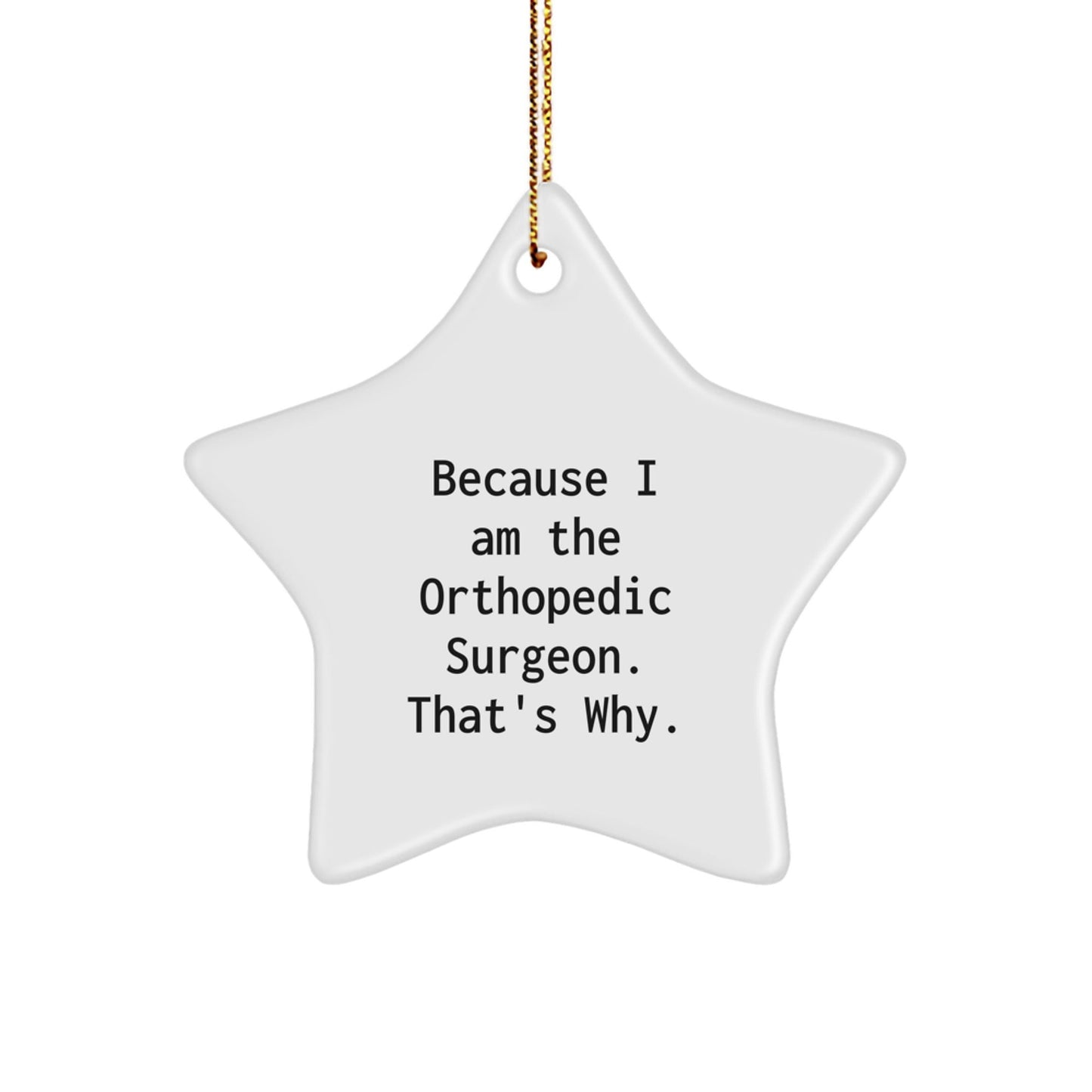 Funny Orthopedic Surgeon Gifts from Friends - Christmas Unique Star Ornament for Him or Her - Because I Am The Orthopedic Surgeon. That's Why. - The Buy Boom