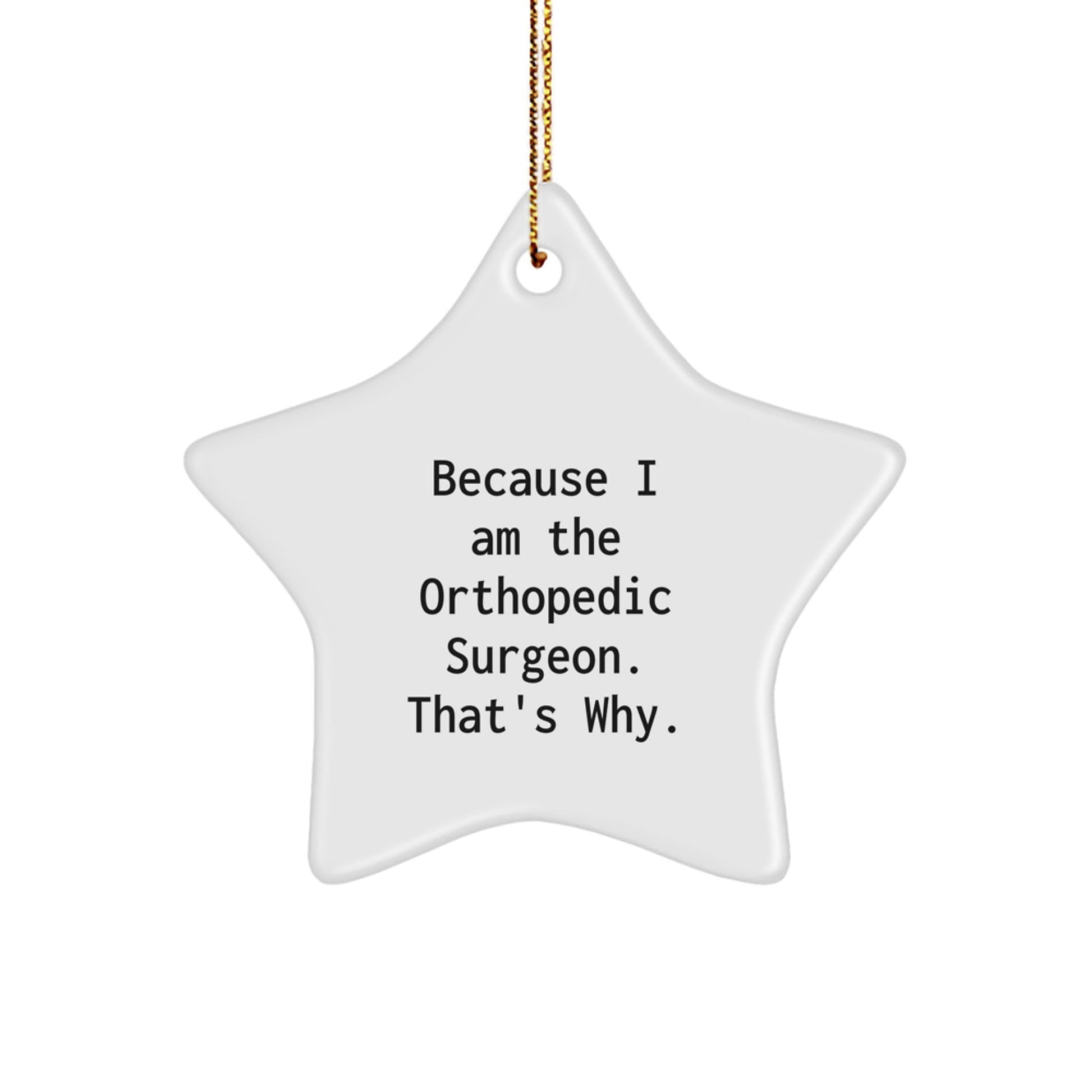 Funny Orthopedic Surgeon Gifts from Friends - Christmas Unique Star Ornament for Him or Her - Because I Am The Orthopedic Surgeon. That's Why. - The Buy Boom