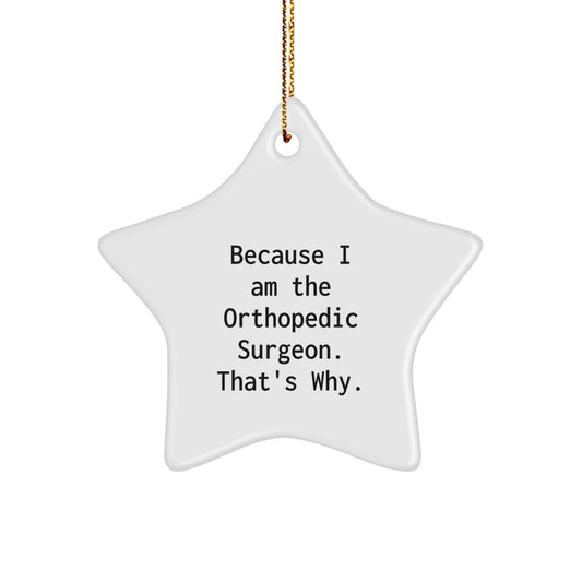 Funny Orthopedic Surgeon Gifts from Friends - Christmas Unique Star Ornament for Him or Her - Because I Am The Orthopedic Surgeon. That's Why. - The Buy Boom