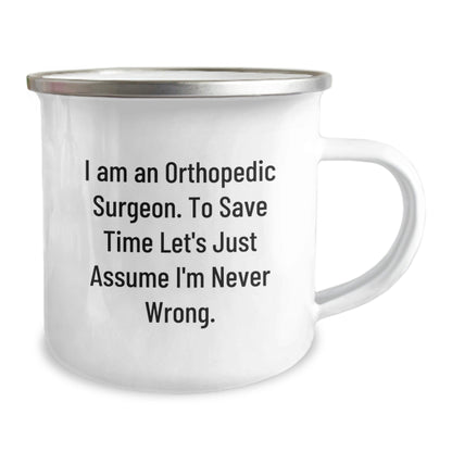 Funny Orthopedic Surgeon Gifts from Men to Family Camping Mug - 'I Am An Orthopedic Surgeon. To Save Time Let's Just Assume I'm Never Wrong.' Christmas Unique Gifts - The Buy Boom