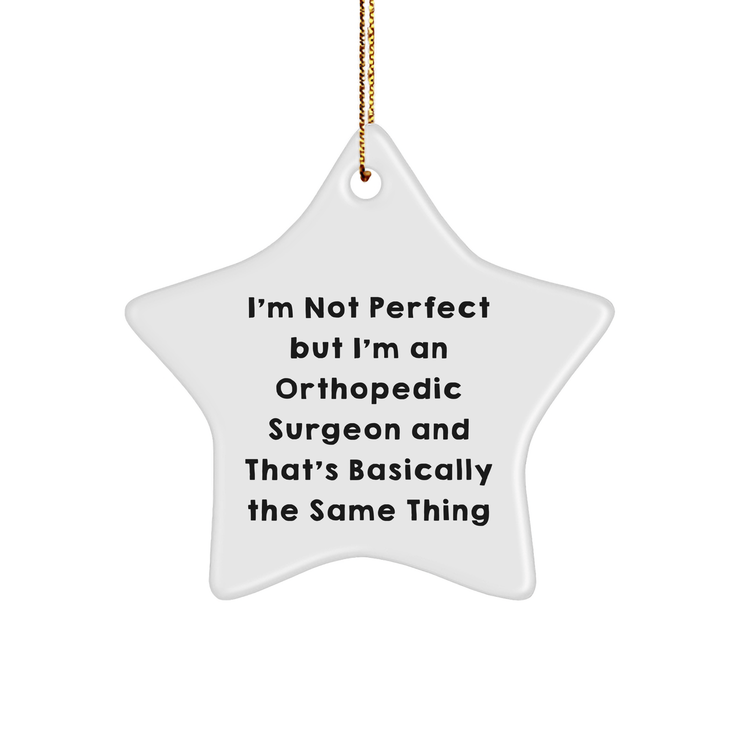 Funny Orthopedic Surgeon Gifts from Men to Friends - 'I'm Not Perfect But I'm An Orthopedic Surgeon And That's Basically The Same Thing' Star Ornament for Christmas - The Buy Boom