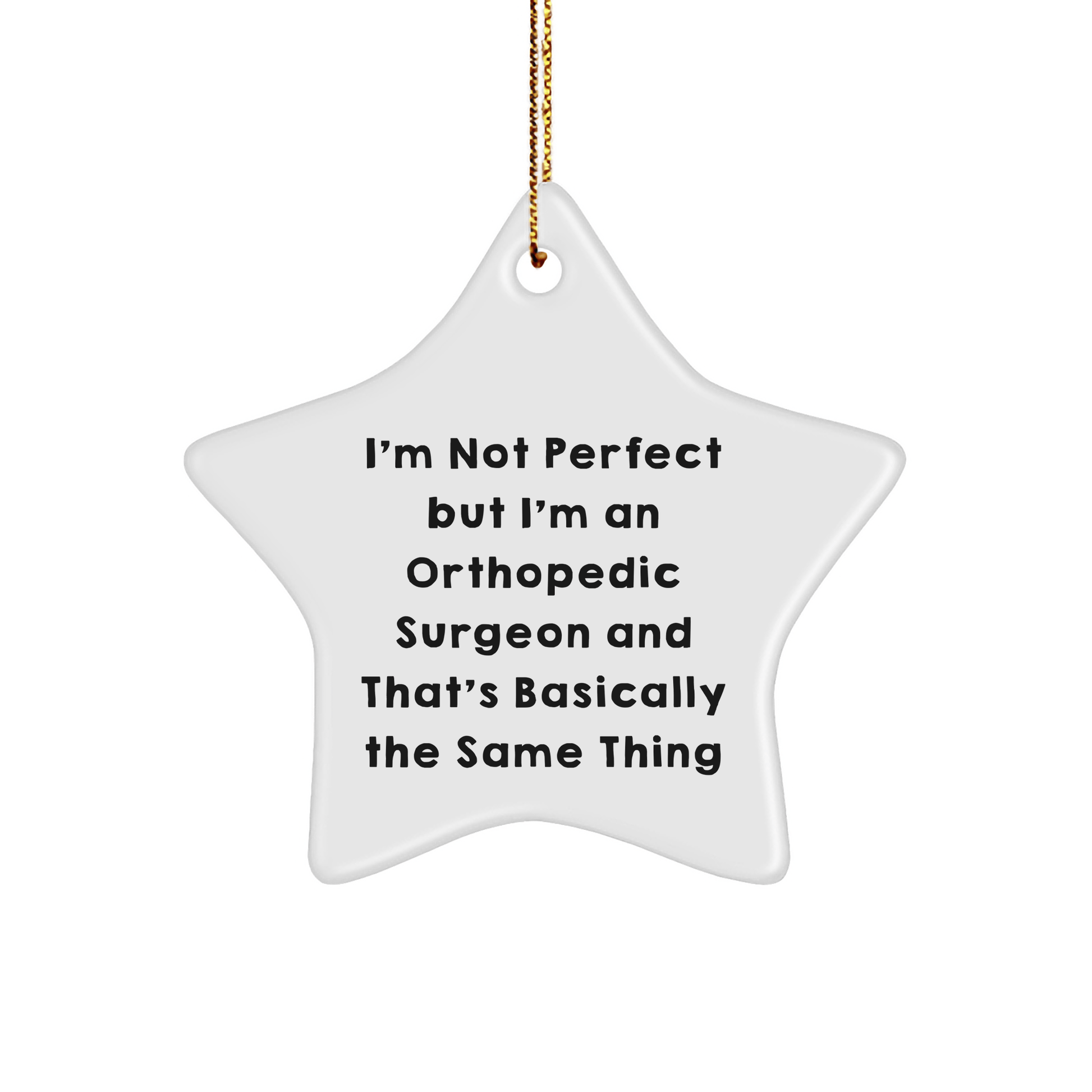 Funny Orthopedic Surgeon Gifts from Men to Friends - 'I'm Not Perfect But I'm An Orthopedic Surgeon And That's Basically The Same Thing' Star Ornament for Christmas - The Buy Boom