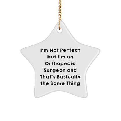 Funny Orthopedic Surgeon Gifts from Men to Friends - 'I'm Not Perfect But I'm An Orthopedic Surgeon And That's Basically The Same Thing' Star Ornament for Christmas - The Buy Boom