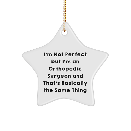 Funny Orthopedic Surgeon Gifts from Men to Friends - 'I'm Not Perfect But I'm An Orthopedic Surgeon And That's Basically The Same Thing' Star Ornament for Christmas - The Buy Boom
