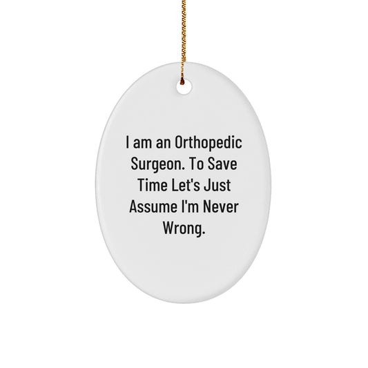 Funny Orthopedic Surgeon Gifts Unique Oval Ornament I Am An Orthopedic Surgeon To Save Time Lets Just Assume Im Never Wrong, Funny Christmas Unique Gifts for Orthopedic Surgeon, Oval Ornament - The Buy Boom