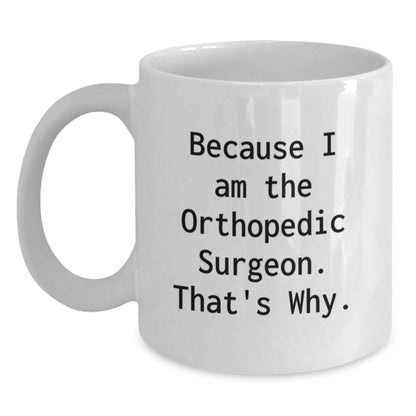Funny Orthopedic Surgeon Gifts, White Coffee Mug, 'Because I Am The Orthopedic Surgeon. That's Why.' by Friends for Christmas Unique Gifts - The Buy Boom