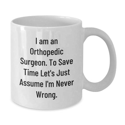 Funny Orthopedic Surgeon Mugs Gifts for Him - 'I Am An Orthopedic Surgeon. To Save Time Let's Just Assume I'm Never Wrong.' Christmas Unique Gifts from Friends - The Buy Boom