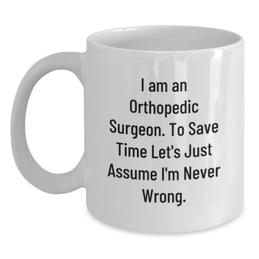 Funny Orthopedic Surgeon Mugs Gifts for Him - 'I Am An Orthopedic Surgeon. To Save Time Let's Just Assume I'm Never Wrong.' Christmas Unique Gifts from Friends - The Buy Boom